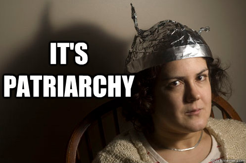 A woman with an aluminum foil hat, and text saying “It’s patriarchy”